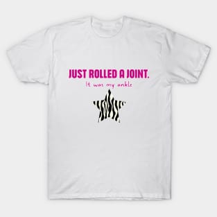 Hypermobility Dislocations Funny Quote: Just Rolled A Joint - It Was My Ankle T-Shirt